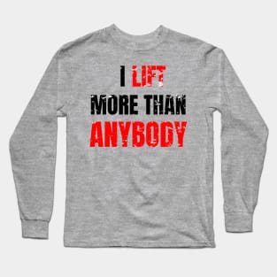 I lift more than anybody Long Sleeve T-Shirt